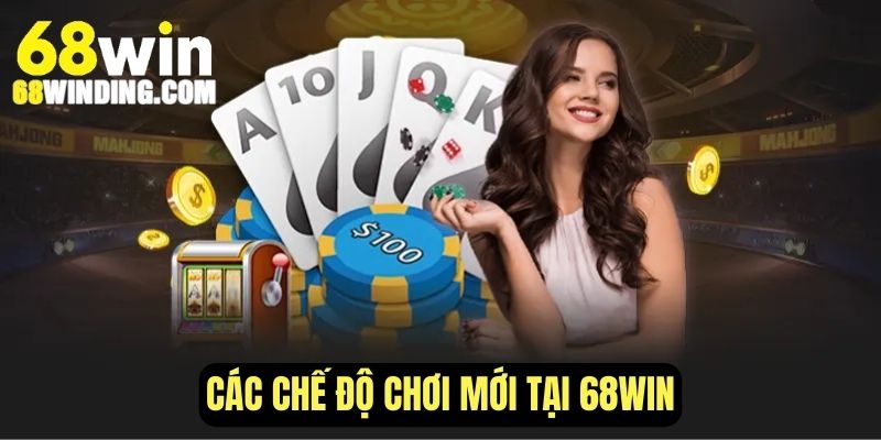 Các Chế Độ Chơi Mới Tại 68WIN Cho Tân Binh Năm 2025